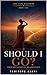 Should I Go?: Making the Decision to Relocate Abroad (The Japa Roadmap Book 1)