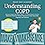 Understanding COPD: Chronic Obstructive Pulmonary Disease: Because Google Just Made It Worse—A Patient Guide to COPD, Emphysema, Chronic Bronchitis, Diagnosis, and Treatment