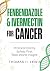Fenbendazole and Ivermectin...