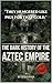 The Dark History of the Aztec Empire: Human Sacrifice at the Templo Mayor, Moctezuma's Court, Cortés's Smallpox, and the Bleeding Cosmology That Built Tenochtitlan
