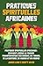 Pratiques Spirituelles Africaines: Comment débloquer le pouvoir transformateur des Orishas, Yoruba, Santeria, Voodoo et Hoodoo pour la croissance ... (Collection Française) (French Edition)