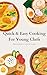 Quick & Easy Cooking For Young Chefs : 50+ Simple Recipes Kids & Teens Can Make in 20 Minutes or Less
