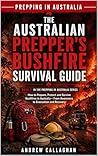 The Australian Prepper’s Bush Fire Survival Guide : How to Prepare, Protect, and Survive Bush fires in Australia – From awareness to evacuation and Recovery (The Australian Prepping Series Book 2)