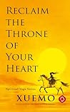 Reclaim the Throne of Your Heart by Xuemo