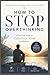 How to Stop Overthinking: A...