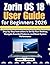 Zorin OS 18 User Guide for Beginners 2026: Step-by-Step Instructions to Set Up Your Desktop, Navigate Essential Features, and Boost System Performance
