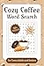 Cozy Coffee Lovers Word Search for Adults: Fun Relaxing 55 Word Puzzles Coffee Table Calm Activity Book for Women & Seniors about Coffee Flavours, ... Mindfulness and Free Times (WITH Solutions)