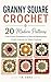 Granny Square Crochet: 20 Modern Patterns: From Classic Foundations to Textured Masterpieces: A Fresh Collection for Today's Crocheter