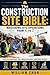 The Construction Site Bible: Mastering Site Operations from A to Z