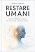 RESTARE UMANI: Guida all'intelligenza artificiale per chi non vuole smettere di pensare (Italian Edition)