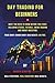 Day Trading for Beginners: What You Need to Know Before You Start, Including Stocks, Futures, Swing Trading and Smart Investing Basics