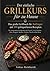 Der einfache Grillkurs für zu Hause (German Edition)