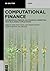 Computational Finance: Mathematical Finance and Financial Computing with Real-World Applications (De Gruyter STEM)