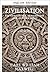 Civilization: The Unsolved Mysteries of the Ancient World - A Visually Stunning Journey Through Time (Civilization Through the Ages Book 4)