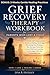 Grief Recovery Therapy Workbook for Parents Who Lost a Child: A Gentle and Compassionate Guide to Healing, Surviving, Processing Pain, Finding a Way ... to Live Again After the Unthinkable Loss