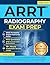 ARRT Radiography Exam Prep: The Ultimate Study Guide to Master Patient Care, Safety Protocols, and Image Production + 5 Full-Length Practice Tests with Detailed Answer Explanations (1000 Q&As)