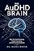 The AuDHD Brain: Why You Feel Everything, Forget Everything, and Still Function Brilliantly