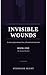 Invisible Wounds: A true story of passion, love, discard and rejection