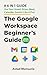 The Google Workspace Beginner's Guide : A 6 in 1 Guide | Use Your Gmail, Drive, Meet, Calendar, Gemini Like a Pro!