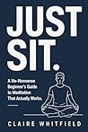 Just Sit: A No-Nonsense Beginner's Guide to Meditation That Actually Works