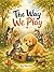The Way We Play (Home Tails: Growing Minds & Kind Hearts Series (Stories of a Cat and a Dog))