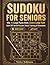 Sudoku for Seniors: Over 180 Puzzels in Extra Large Print-Difficulty Levels: Very Easy to Easy