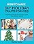 How to make DIY Holiday Crafts for Kids : Seasonal Projects to Enjoy with the Whole Family