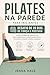 Pilates na parede para iniciantes: Desafio de 28 dias de força e postura – O guia completo de exercícios de baixo impacto para condicionamento físico, ... Metabolic Reset System) (Portuguese Edition)