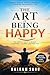 The Art of Being Happy: A P...