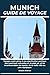 MUNICH GUIDE DE VOYAGE: Voyagez malin grâce à une planification pratique, des aventures culturelles et de plein air, et les incontournables de Munich, ... ville au parc olympique. (French Edition)