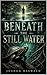 BENEATH THE STILL WATER