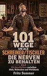 101 Wege um als Schreiner und Tischler die Nerven zu behalten: Das lustige Geschenkbuch für alle, die zwischen Holz, Staub und Kundenwünschen die Nerven behalten müssen (German Edition)