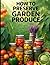 How to Preserve Garden Produce. Preserving Garden Harvest.: Safe, Practical Methods for Canning, Freezing, Fermenting, Dehydrating, and Storing Your Harvest All Year (The Practical Garden Series)