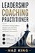 Leadership Coaching Practitioner: A Practical Coaching Toolkit to Develop Leadership Skills, Improve Decision-Making, and Strong Communication