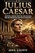 Julius Caesar: Aufstieg, Kriege und Fall des Mannes, der die Römische Republik zerstörte (German Edition)