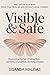 Visible & Safe: Overcoming the Fear of Being Seen, Expressing Yourself Fully, and Living Unhidden.: Feel safe in your body. Speak your truth. Be seen without losing yourself.