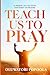 TEACH US TO PRAY: A SEQUEL TO CATCHING THE SPIRIT OF PRAYER (Prayer Books)