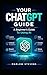 Your ChatGPT Guide – A Beginner’s Guide To Using AI: Learn, Create, and Solve Problems with AI for Everyday Life, Work, and Creativity