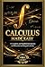 Calculus Made Easy: The Simplest and Most Accessible Guide to the Beautiful Methods of Differential and Integral Calculus – With Practical Examples, ... Principles of Mathematical Analysis