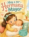 Voy a ser Hermana Mayor: Libro para colorear y celebrar la llegada del bebé (Spanish Edition)