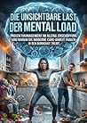 Die unsichtbare Last der Mental Load: Projektmanagement im Alltag, Erschöpfung, und warum die moderne Care-Arbeit Frauen in den Burnout treibt (German Edition)