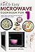 Fast & Easy Microwave Cookbook for One: 120 Simple and Satisfying Recipes for Busy Adults and Solo Cooks