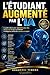 L'ETUDIANT AUGMENTÉ PAR L'IA: Le guide ultime pour apprendre plus vite, réussir ses études et maîtriser l’intelligence artificielle comme un expert (French Edition)