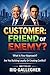 Customer: Friend or Enemy?: Real Strategies to Master the Art of Customer Management and Protect Your Emotional Profitability