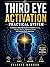 THIRD EYE ACTIVATION PRATICAL SYSTEM: A Science-Informed Guide to Improve Focus, Mental Clarity, and Awareness With Simple Daily Routines