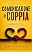 Comunicazione di coppia: Esercizi e Dialogo per Superare la Crisi e Costruire Relazioni Durature (Italian Edition)