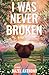I Was Never Broken