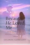 Because He Loved Me by Celinda Gobeloff