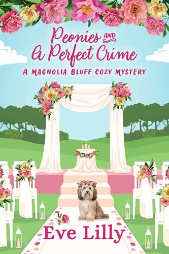 Peonies and a Perfect Crime: Where Perfect Weddings Hide Deadly Secrets (A Magnolia Bluff Cozy Mystery)
