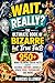 Wait, Really? The Ultimate Book of Bizarre but True Facts: 950+ Mind-Blowing Trivia Facts About Science, History, Animals, Space, Food, Psychology, and More